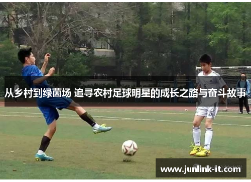 从乡村到绿茵场 追寻农村足球明星的成长之路与奋斗故事