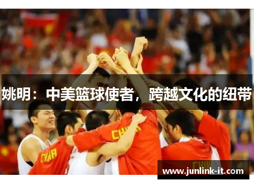 姚明：中美篮球使者，跨越文化的纽带