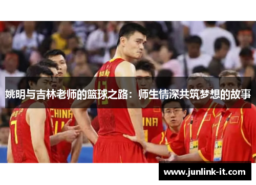 姚明与吉林老师的篮球之路：师生情深共筑梦想的故事