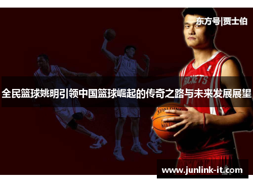 全民篮球姚明引领中国篮球崛起的传奇之路与未来发展展望